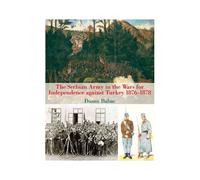 The Serbian Army In The Wars For Independence Against Turkey, 1876-1878
