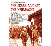 The Serbs against the Wehrmacht A History of World War Two in Yugoslavia Based on previously unknown German documents - Miloslav Samardjic - Pogledi Editions - broché - Essai