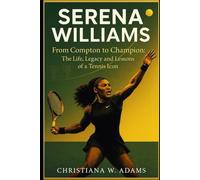 THE SERENA WILLIAMS: From Compton to Champion: The Life, Legacy, and Lessons of a Tennis Icon