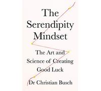 The Serendipity Mindset: The Art and Science of Creating Good Luck