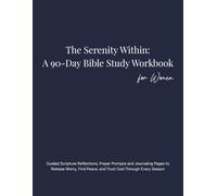The Serenity Within: A 90-Day Bible Study Workbook for Women: Guided Scripture Reflections, Prayer Prompts and Journaling Pages to Release Worry, Find Peace, and Trust God Through Every Season