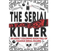 The Serial Killer Coloring Book: An Adult Coloring Book Full of Famous Serial Killers A True Crime Adult Gift - Full of Famous Murderers. For Adults Only. (True Crime Gifts)