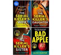 The Serial Killer Series 4 Books Collection Set By Alice Hunter (The Serial Killer’s Wife, The Serial Killer’s Daughter & The Serial Killer’s Sister & Bad Apple)