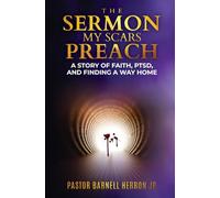 The Sermon My Scars Preach: A Story of Faith, PTSD, and Finding a Way Home