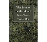 The Sermon on the Mount: A Practical Exposition Gore, Charles (Auteur)