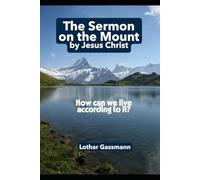 The Sermon on the Mount by Jesus Christ: How can we live according to it?