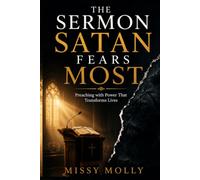 THE SERMON SATAN FEARS MOST: Preaching with Power That Transforms Lives