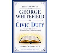 The Sermons of George Whitefield on Civic Duty: Historical and Public Preaching (Annotated Edition with Study Guide)