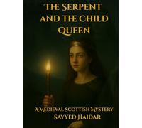 The Serpent and the Child Queen: A Medieval Scottish Mystery: An Epic Tale of Courage, Betrayal, and Destiny