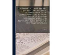 The Serpent Myths of Ancient Egypt. Being a Comparative History of These Myths Compiled From the quotRitual of the Deadquot Egyptian Inscriptions Papyri a W R. 18431878 CooperW R. 18431878 Cooper (Aut