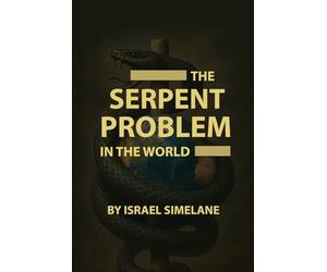 The Serpent Problem in the World: Unmasking the Hidden Spirit Behind Deception, Control, and Global Confusion