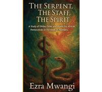 The Serpent, The Staff, The Spirit: A Study of Divine Order and Power for African Pentecostals in the Book of Numbers