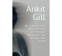 The Serpent's Skin: How Mexican Cartels Remake Themselves and Reshape Our World