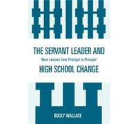 The Servant Leader and High School Change by Rocky Wallace Rocky Wallace (Auteur)
