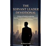 The Servant Leader Devotional: 33 Days of Faithful Leadership, Humble Influence, and Kingdom-Centered Success in the Marketplace