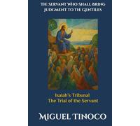 The Servant Who Shall Bring Judgment to the Gentiles: Isaiah’s Tribunal: The Trial of the Servant