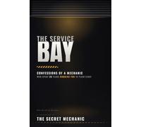 THE SERVICE BAY: Confessions of a Mechanic Who Spent 25 Years Robbing You in Plain Sight
