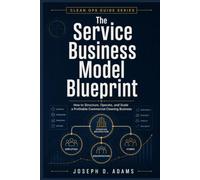 The Service Business Model Blueprint: How to Structure, Operate, and Scale a Profitable Commercial Cleaning Business