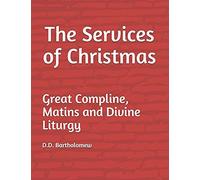 The Services Of Christmas: Great Compline, Matins And Divine Liturgy