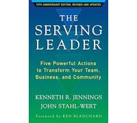 The Serving Leader: Five Powerful Actions to Transform Your Team, Business, and Community