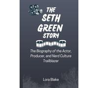 THE SETH GREEN STORY: The Biography of the Actor, Producer, and Nerd Culture Trailblazer