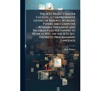The SETL Project Master Catalog. A Comprehensive Listing of Reports, Working Papers, and Computer Readable Document and Program Files Pertaining to ... the SETL Set-theoretic Programming Language
