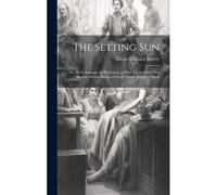 The Setting Sun: Or, Devil Amongst The Placemen. To Which Is Added A New Musical Drama; Being A Parody On The Beggar's Opera