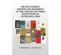 The Settlement, Growth And Movement Of The Czechs And Their Institutions In Cleveland, Ohio
