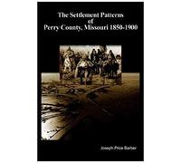 The Settlement Patterns Of Perry County, Missouri 1850-1900