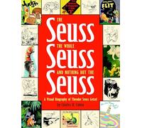 The Seuss, the Whole Seuss and Nothing But the Seuss – Biographie visuelle de Theodor Seuss Geisel