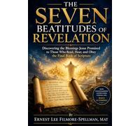THE SEVEN BEATITUDES OF REVELATION: Discovering the Blessings Jesus Promised to Those Who Read, Hear, and Obey the Final Book of Scripture