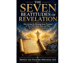 THE SEVEN BEATITUDES OF REVELATION: Discovering the Blessings Jesus Promised to Those Who Read, Hear, and Obey the Final Book of Scripture