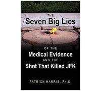 The Seven Big Lies Of The Medical Evidence And The Shot That Killed Jfk
