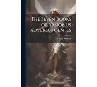 The Seven Books of Arnobius Adversus Gentes