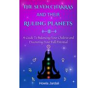 THE SEVEN CHAKRAS AND THEIR RULING PLANETS: A Guide to Balancing Your Chakras and Discovering Your Full Potential