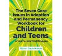 The Seven Core Issues In Adoption And Permanency Workbook For Children And Teens