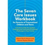 The Seven Core Issues Workbook for Parents of Traumatized Children and Teens