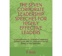 The Seven Corporate Leadership Speeches For Highly Effective Leaders: A Comprehensive & Illustrative Leadership Speech Guide With 21+ Illustrative Stories (Ready To Use Speeches ) (Public Speaking)