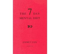The Seven Day Mental Diet: How to Change Your Life in a Week