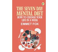 The Seven Day Mental Diet: How to Change Your Life in a Week