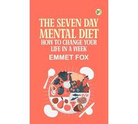 The Seven Day Mental Diet: How to Change Your Life in a Week