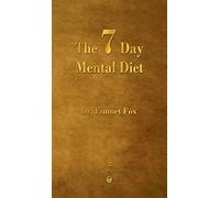 The Seven Day Mental Diet: How to Change Your Life in a Week