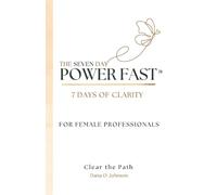 The Seven Day Power Fast: 7 Days of CLARITY For Female Professionals