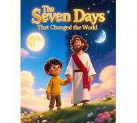 The Seven Days That Changed the World: Discovering God’s Amazing Creation and His Perfect Plan (5-7 years)