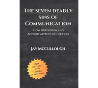 The Seven Deadly Sins of Communication: How our Words and Actions Affect Connection