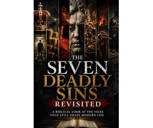 The Seven Deadly Sins Revisited: A Biblical Look at the Vices That Still Shape Modern Life