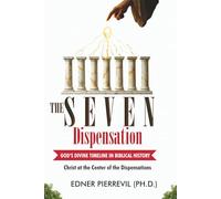 THE SEVEN DISPENSATIONS: GOD’S DIVINE TIMELINE IN BIBLICAL HISTORY: Christ at the Center of the Dispensations
