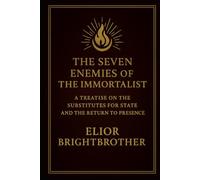 The Seven Enemies of the Immortalist: A Treatise on the Substitutes for State and the Return to Presence