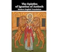 The Seven Epistles of Ignatius of Antioch: Modern English Translation