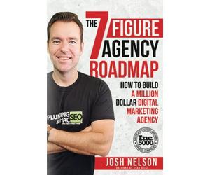 The Seven Figure Agency Roadmap: How to Build a Million Dollar Digital Marketing Agency